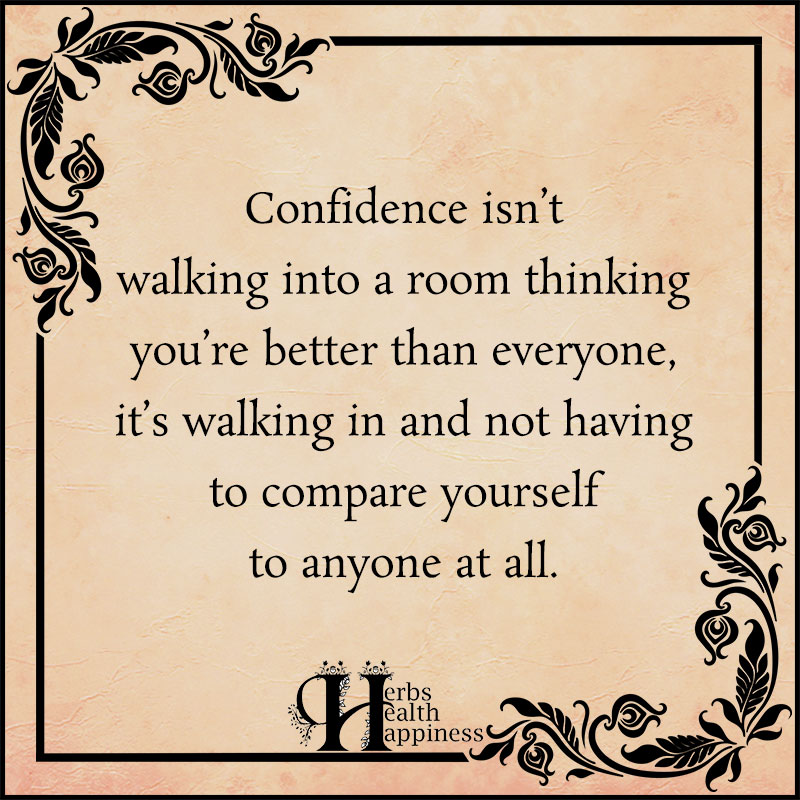 Confidence Isn't Walking Into A Room Thinking Your Better Then Everyone