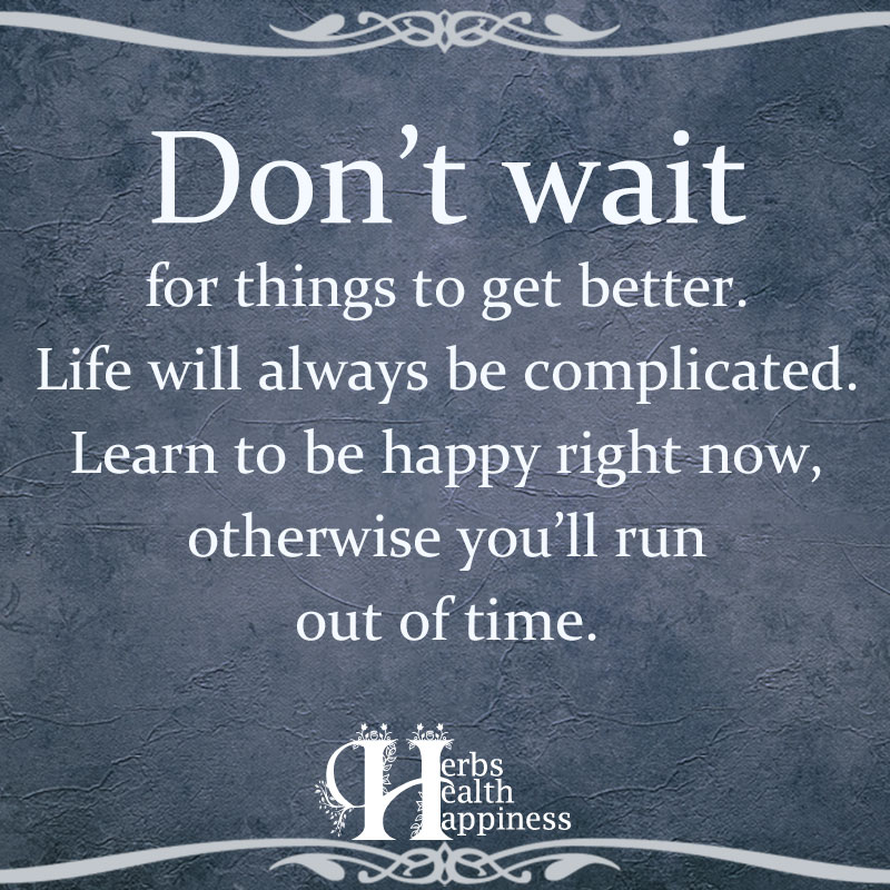 Don't Wait For Things To Get Better