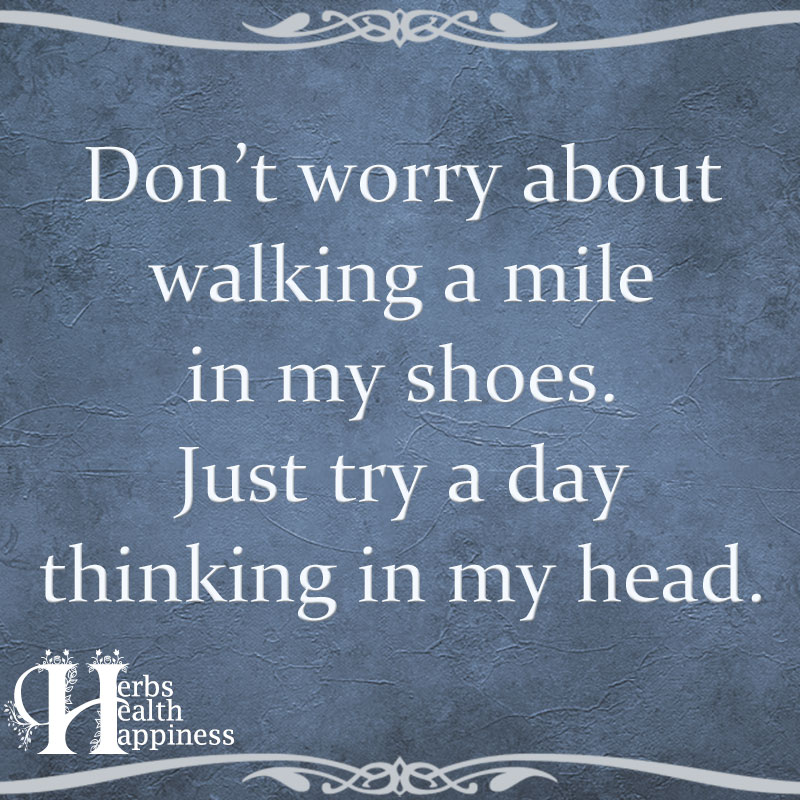 Don't Worry About Walking A Mile In My Shoes