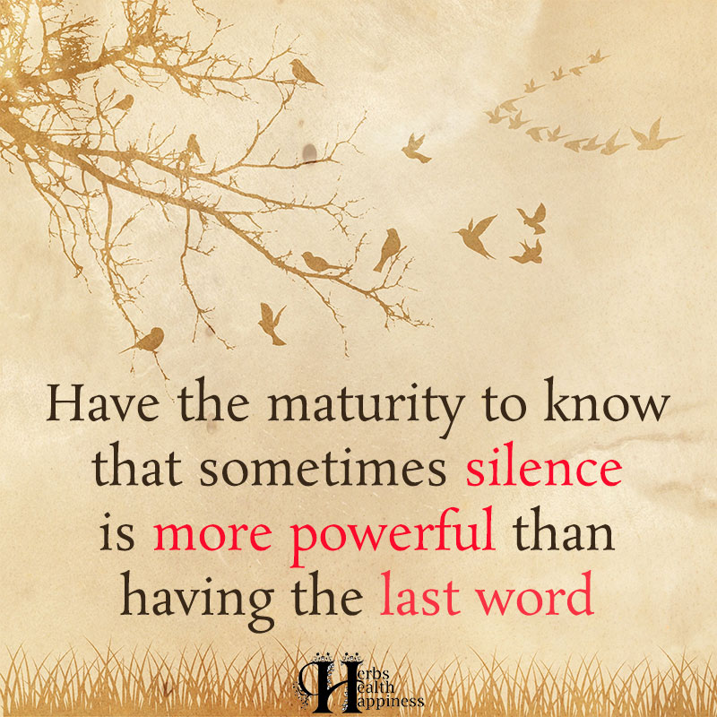 Have The Maturity To Know That Sometimes Silence Is More Powerful