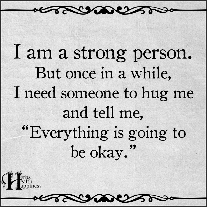 I Am A Strong Person. But Once In A While, I Need Someone To Hug Me