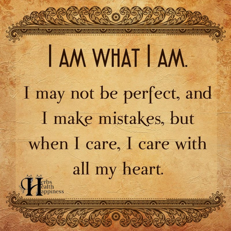 I Am What I Am I May Not Be Perfect And I Make Mistakes