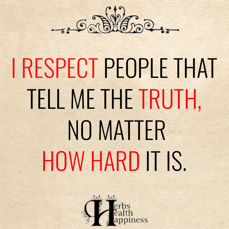 I Respect People That Tell Me The Truth
