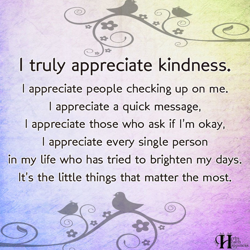 I Truly Appreciate Kindness I Appreciate People Checking Up On Me 