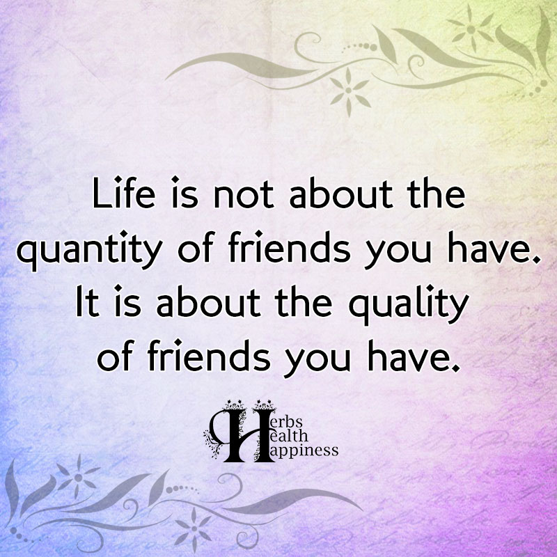 Life Is Not About The Quantity Of Friends You Have