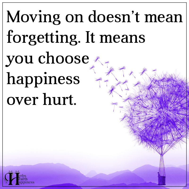 Moving On Doesn't Mean Forgetting It Means You