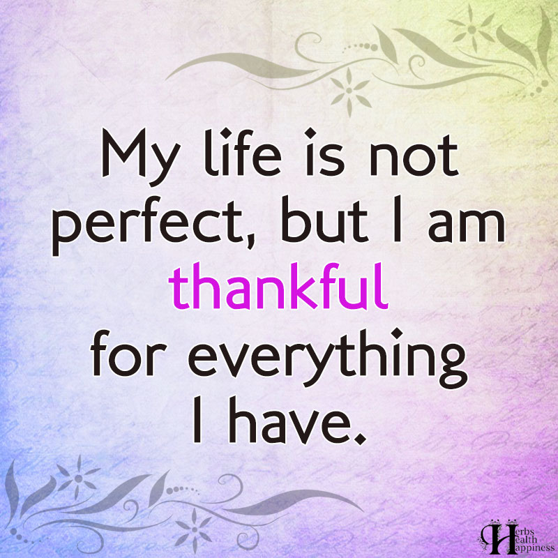 My Life Is Not Perfect But I Am Thankful For Everything