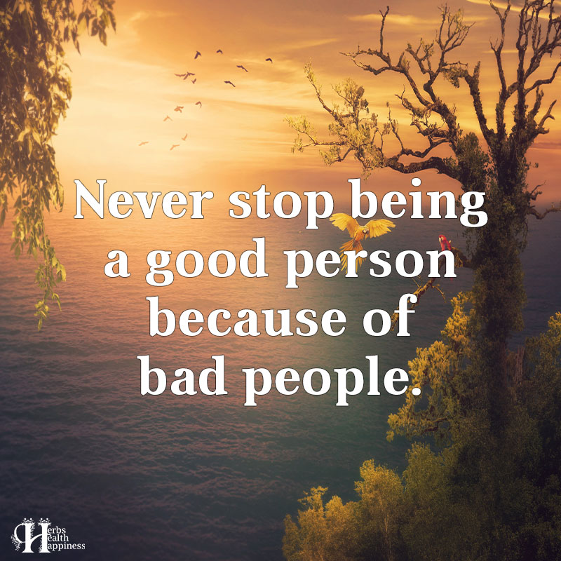 Never Stop Being A Good Person Because