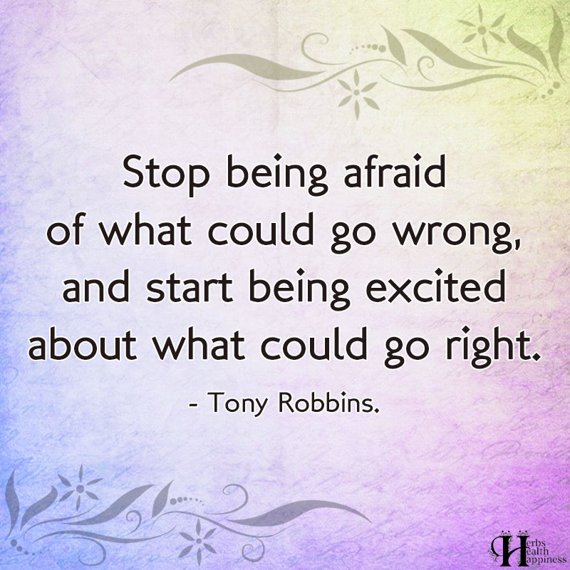 Stop Being Afraid Of What Could Go Wrong