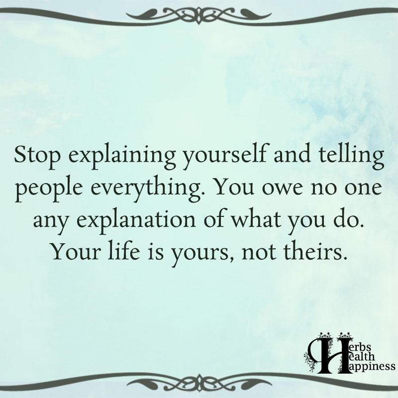 Stop Explaining Yourself And Telling People Everything