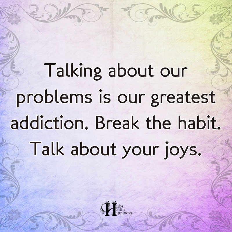 Talking About Our Problems Is Our Greatest Addiction